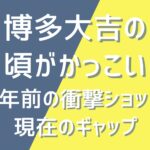博多大吉の若い頃がかっこいい！13年前の衝撃ショットと現在のギャップ